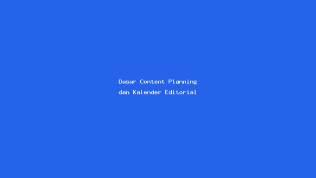 Dasar Content Planning dan Kalender Editorial