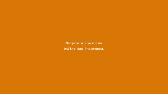 Mengelola Komunitas Online dan Engagement