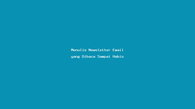 Menulis Newsletter Email yang Dibaca Sampai Habis